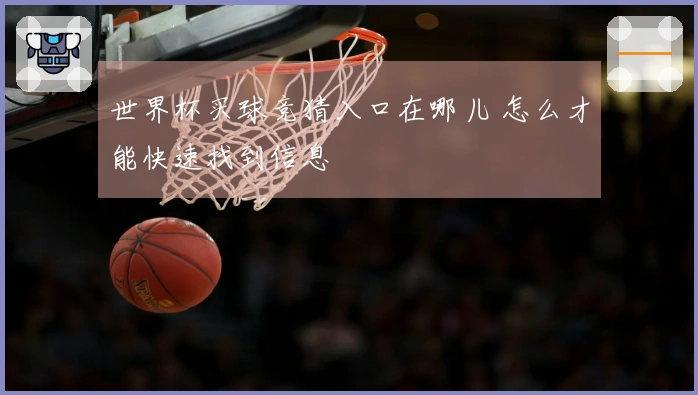 世界杯买球竞猜入口在哪儿 怎么才能快速找到信息