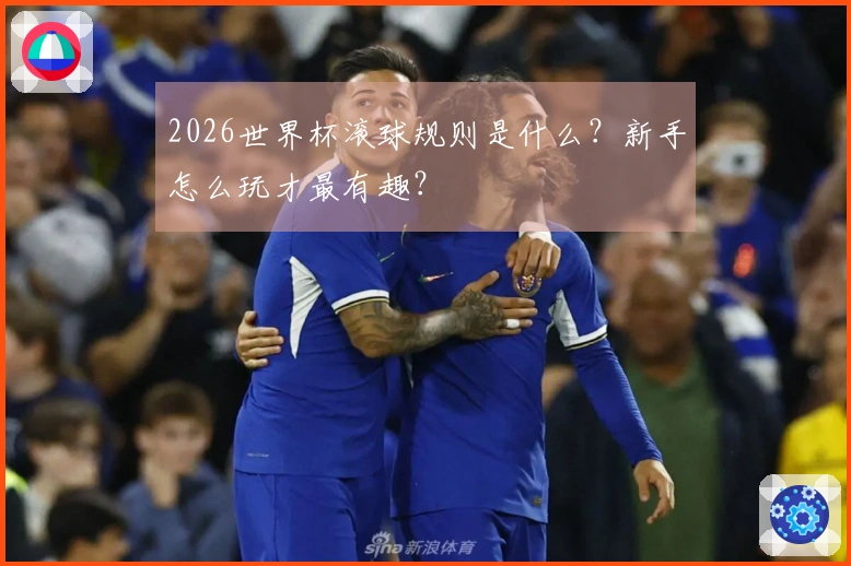 2026世界杯滚球规则是什么？新手怎么玩才最有趣？